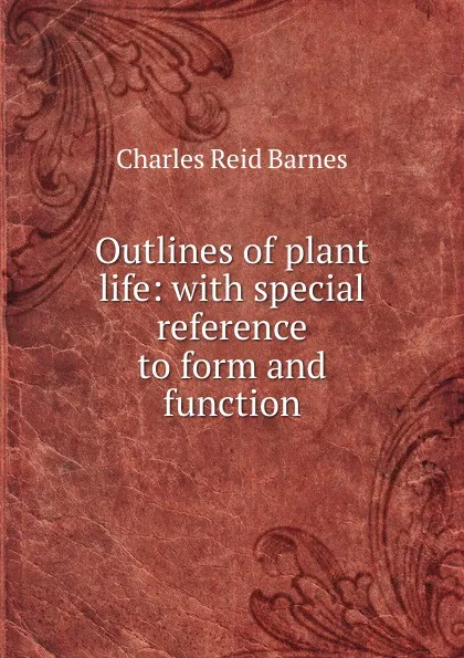 Обложка книги Outlines of plant life: with special reference to form and function, Charles Reid Barnes