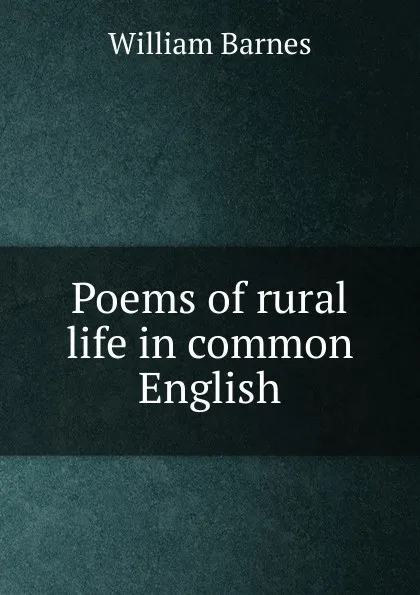 Обложка книги Poems of rural life in common English, William Barnes