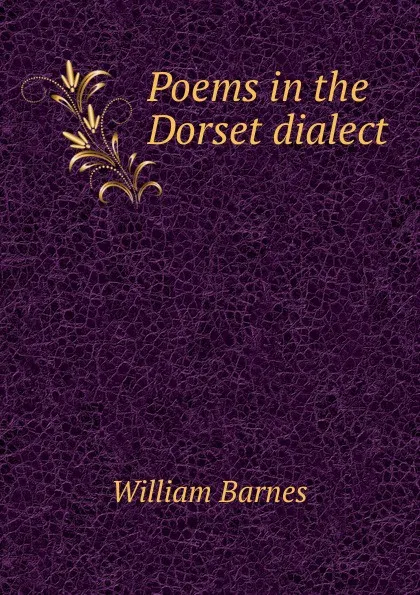 Обложка книги Poems in the Dorset dialect, William Barnes