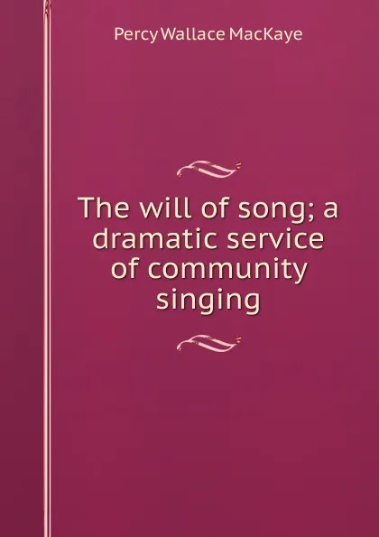 Обложка книги The will of song; a dramatic service of community singing, Percy Wallace MacKaye