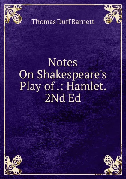 Обложка книги Notes On Shakespeare.s Play of .: Hamlet. 2Nd Ed, Thomas Duff Barnett