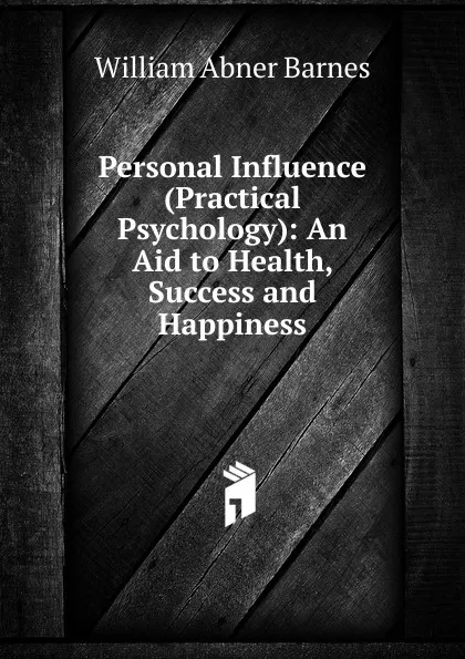 Обложка книги Personal Influence (Practical Psychology): An Aid to Health, Success and Happiness, William Abner Barnes