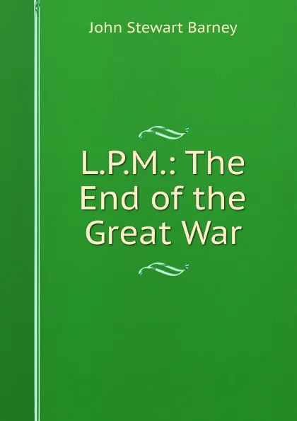 Обложка книги L.P.M.: The End of the Great War, John Stewart Barney