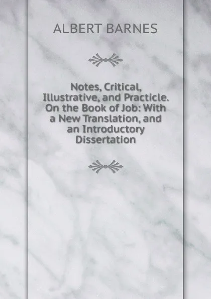 Обложка книги Notes, Critical, Illustrative, and Practicle. On the Book of Job: With a New Translation, and an Introductory Dissertation, Albert Barnes