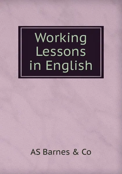 Обложка книги Working Lessons in English, AS Barnes & Co