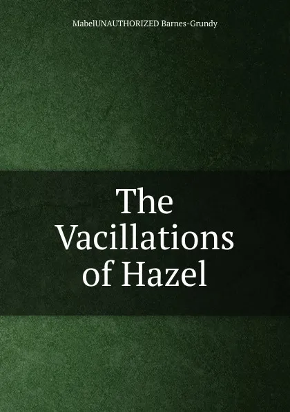 Обложка книги The Vacillations of Hazel, MabelUNAUTHORIZED Barnes-Grundy