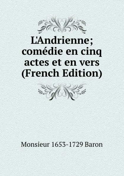 Обложка книги L.Andrienne; comedie en cinq actes et en vers (French Edition), Monsieur 1653-1729 Baron