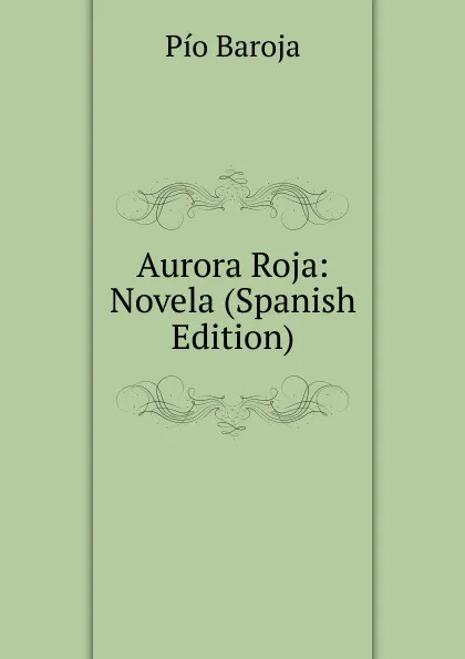 Обложка книги Aurora Roja: Novela (Spanish Edition), Pío Baroja