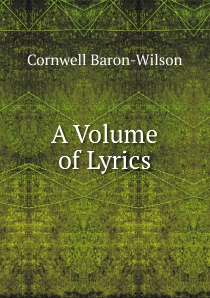 Обложка книги A Volume of Lyrics, Cornwell Baron-Wilson