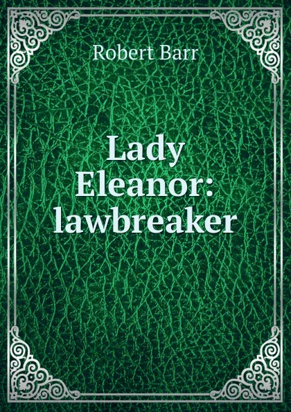 Обложка книги Lady Eleanor: lawbreaker, Barr Robert