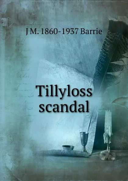 Обложка книги Tillyloss scandal, J. M. Barrie