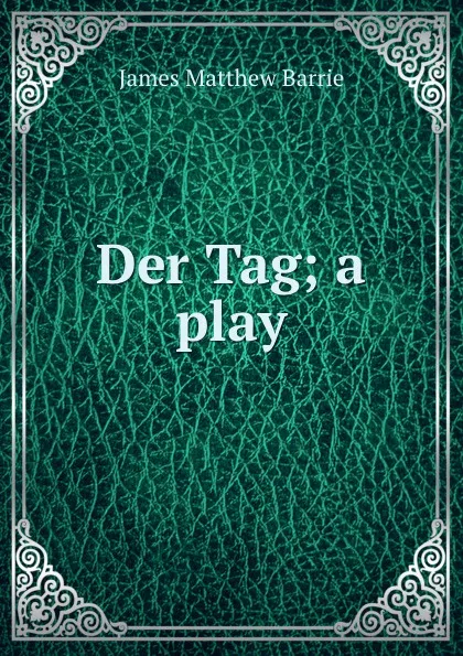 Обложка книги Der Tag; a play, J. M. Barrie