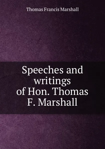 Обложка книги Speeches and writings of Hon. Thomas F. Marshall, Thomas Francis Marshall