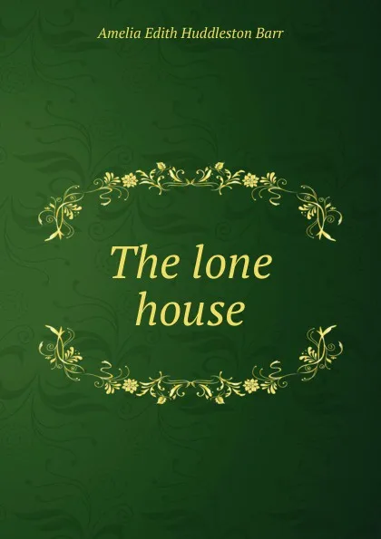 Обложка книги The lone house, Amelia Edith Huddleston Barr