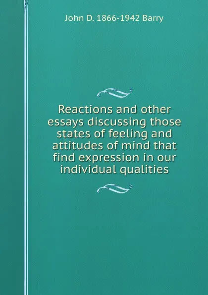 Обложка книги Reactions and other essays discussing those states of feeling and attitudes of mind that find expression in our individual qualities, John D. 1866-1942 Barry