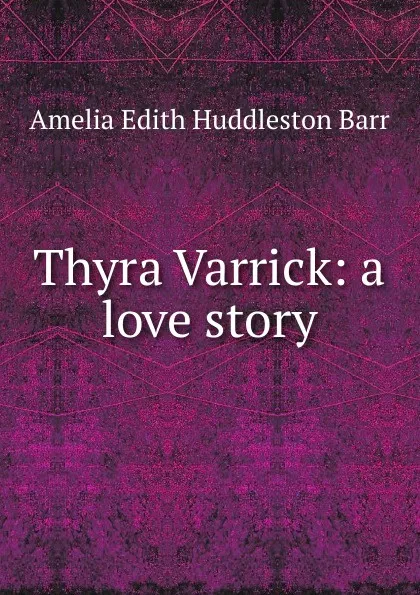 Обложка книги Thyra Varrick: a love story, Amelia Edith Huddleston Barr