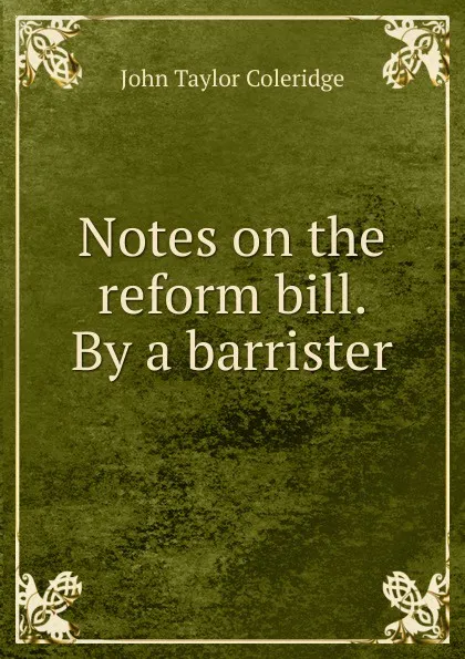 Обложка книги Notes on the reform bill. By a barrister, John Taylor Coleridge