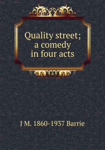 Обложка книги Quality street; a comedy in four acts, J. M. Barrie