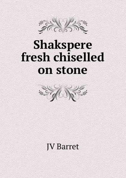 Обложка книги Shakspere fresh chiselled on stone, JV Barret