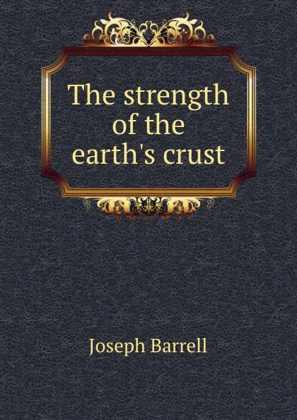 Обложка книги The strength of the earth.s crust, Joseph Barrell