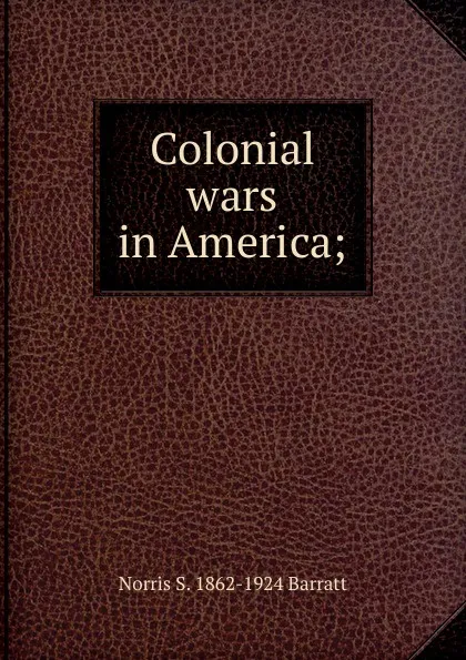 Обложка книги Colonial wars in America;, Norris S. 1862-1924 Barratt