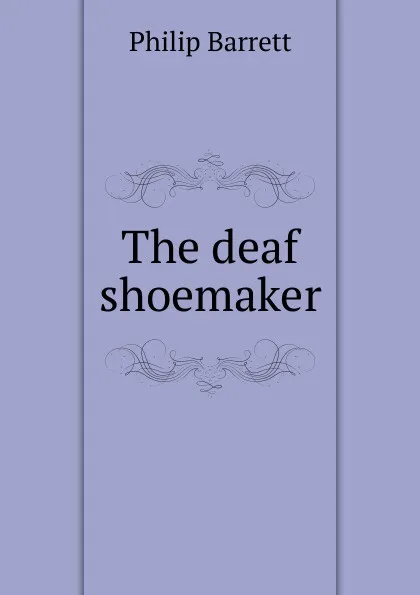 Обложка книги The deaf shoemaker, Philip Barrett