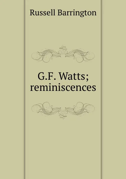 Обложка книги G.F. Watts; reminiscences, Russell Barrington