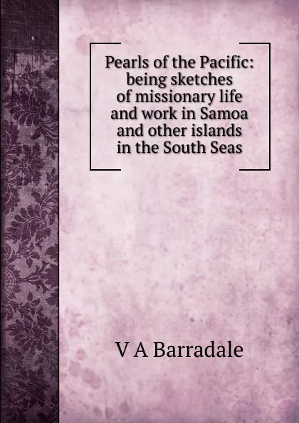 Обложка книги Pearls of the Pacific: being sketches of missionary life and work in Samoa and other islands in the South Seas, V A Barradale