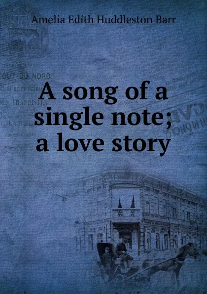 Обложка книги A song of a single note; a love story, Amelia Edith Huddleston Barr