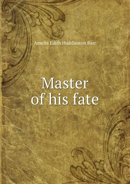 Обложка книги Master of his fate, Amelia Edith Huddleston Barr