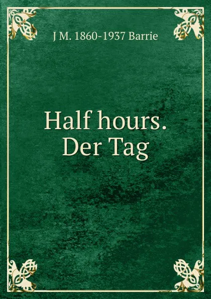 Обложка книги Half hours. Der Tag, J. M. Barrie