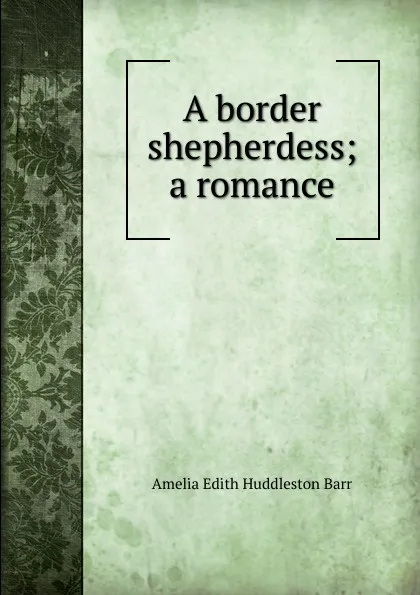 Обложка книги A border shepherdess; a romance, Amelia Edith Huddleston Barr