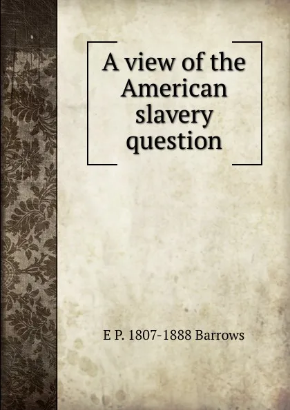 Обложка книги A view of the American slavery question, E P. 1807-1888 Barrows