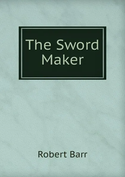 Обложка книги The Sword Maker, Barr Robert