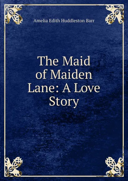 Обложка книги The Maid of Maiden Lane: A Love Story, Amelia Edith Huddleston Barr