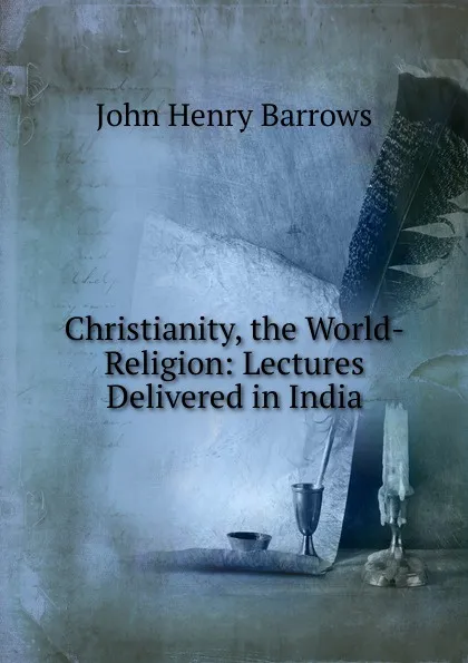 Обложка книги Christianity, the World-Religion: Lectures Delivered in India, John Henry Barrows