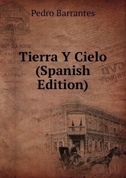 Обложка книги Tierra Y Cielo (Spanish Edition), Pedro Barrantes