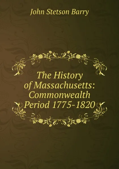 Обложка книги The History of Massachusetts: Commonwealth Period 1775-1820, John Stetson Barry