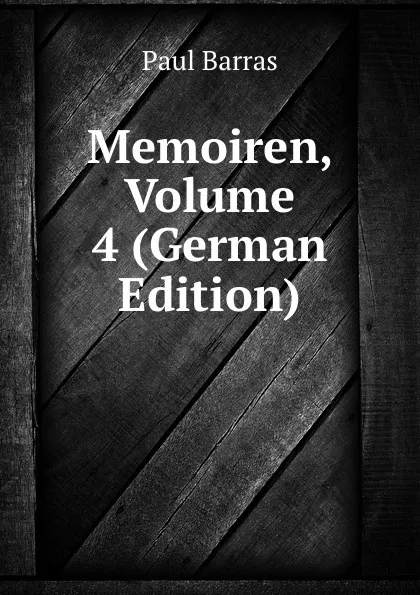 Обложка книги Memoiren, Volume 4 (German Edition), Paul Barras