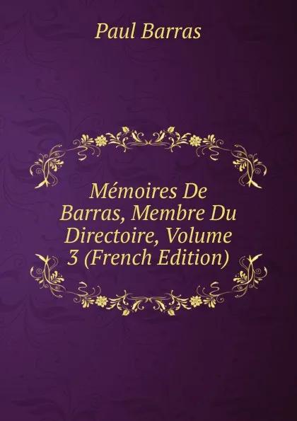 Обложка книги Memoires De Barras, Membre Du Directoire, Volume 3 (French Edition), Paul Barras