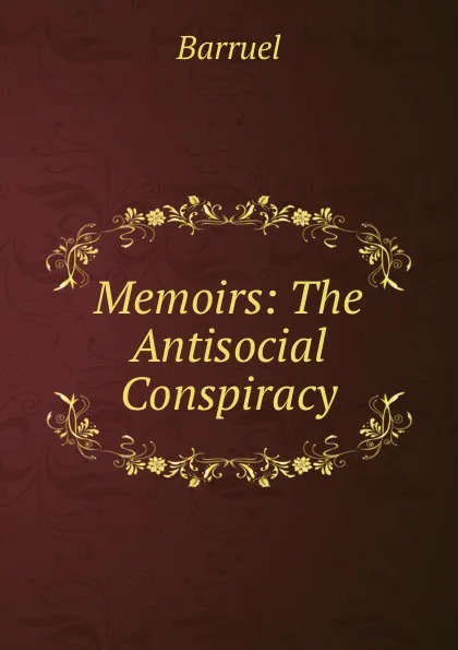 Обложка книги Memoirs: The Antisocial Conspiracy, Barruel