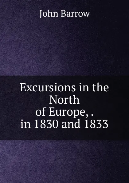 Обложка книги Excursions in the North of Europe, . in 1830 and 1833, John Barrow