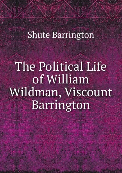 Обложка книги The Political Life of William Wildman, Viscount Barrington, Shute Barrington