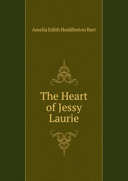 Обложка книги The Heart of Jessy Laurie, Amelia Edith Huddleston Barr