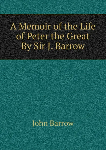 Обложка книги A Memoir of the Life of Peter the Great By Sir J. Barrow., John Barrow