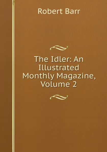 Обложка книги The Idler: An Illustrated Monthly Magazine, Volume 2, Barr Robert