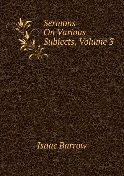 Обложка книги Sermons On Various Subjects, Volume 3, Isaac Barrow