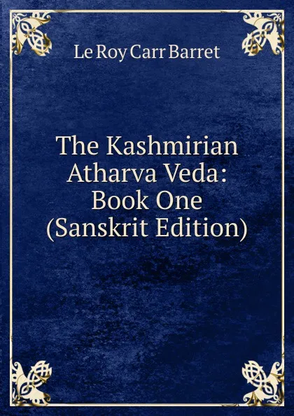 Обложка книги The Kashmirian Atharva Veda: Book One (Sanskrit Edition), Le Roy Carr Barret