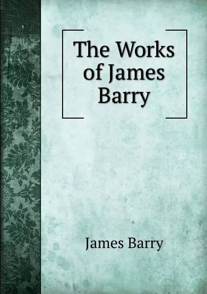 Обложка книги The Works of James Barry, James Barry