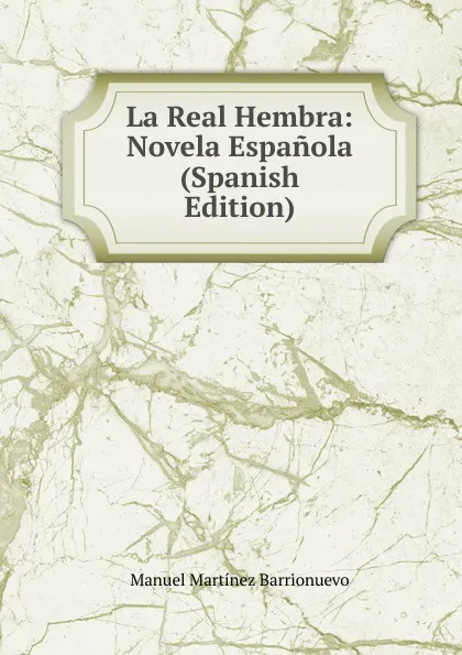 Обложка книги La Real Hembra: Novela Espanola (Spanish Edition), Manuel Martínez Barrionuevo